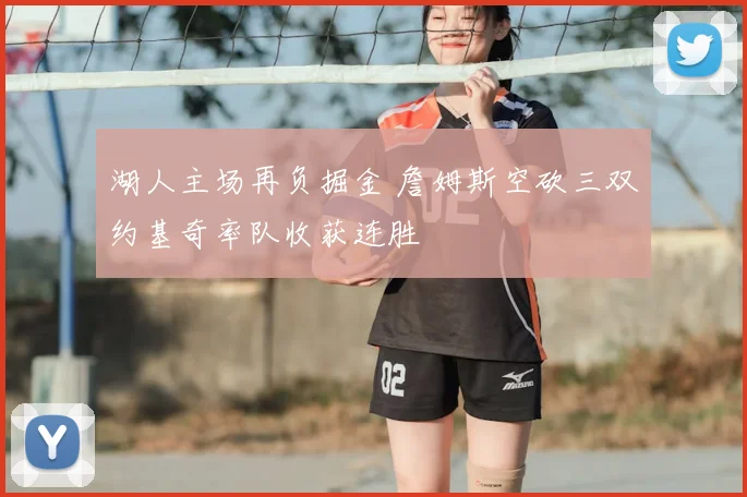 湖人主场再负掘金 詹姆斯空砍三双约基奇率队收获连胜