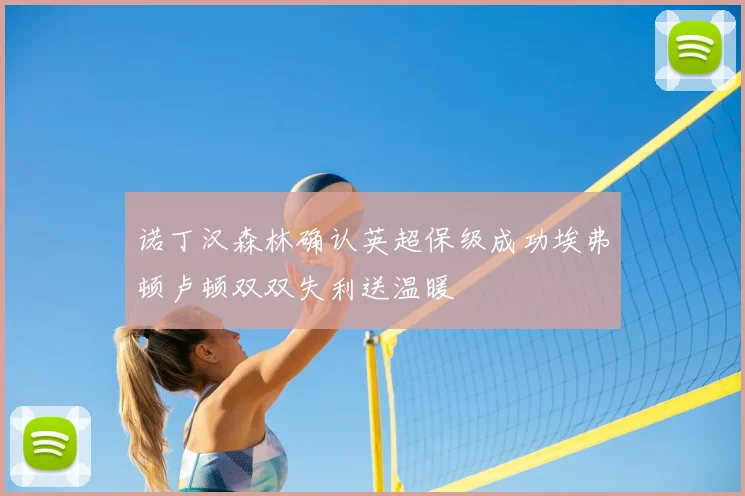 诺丁汉森林确认英超保级成功埃弗顿卢顿双双失利送温暖