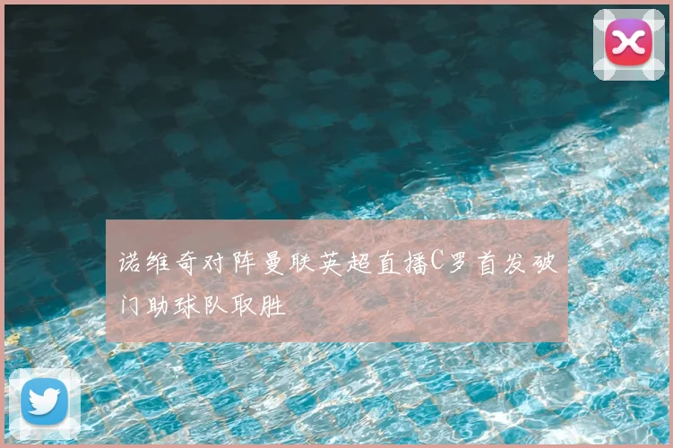 诺维奇对阵曼联英超直播C罗首发破门助球队取胜