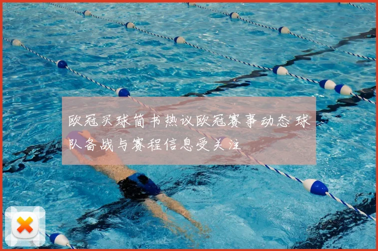 欧冠买球简书热议欧冠赛事动态 球队备战与赛程信息受关注