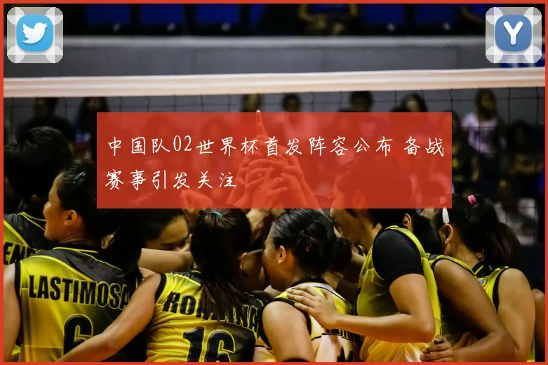 中国队02世界杯首发阵容公布 备战赛事引发关注